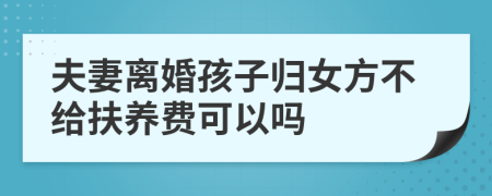 夫妻離婚孩子歸女方不給扶養(yǎng)費(fèi)可以嗎