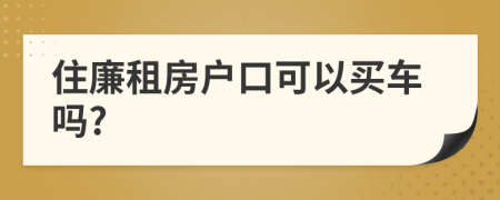 住廉租房戶口可以買(mǎi)車(chē)嗎?