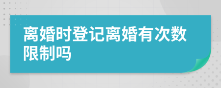 離婚時登記離婚有次數(shù)限制嗎