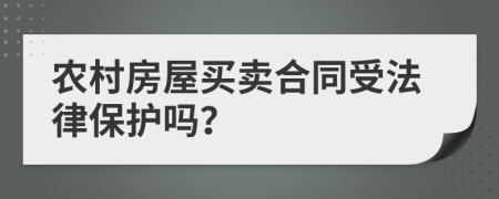 農(nóng)村房屋買賣合同受法律保護(hù)嗎？
