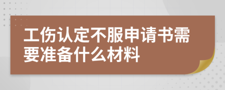 工傷認(rèn)定不服申請書需要準(zhǔn)備什么材料