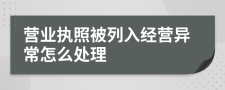 營(yíng)業(yè)執(zhí)照被列入經(jīng)營(yíng)異常怎么處理