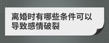 離婚時(shí)有哪些條件可以導(dǎo)致感情破裂
