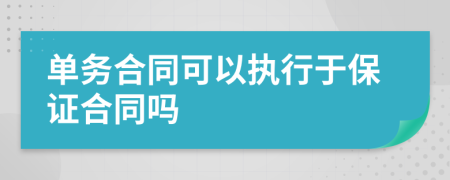 單務(wù)合同可以執(zhí)行于保證合同嗎