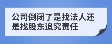 公司倒閉了是找法人還是找股東追究責(zé)任