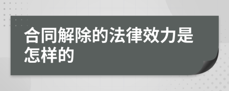 合同解除的法律效力是怎樣的