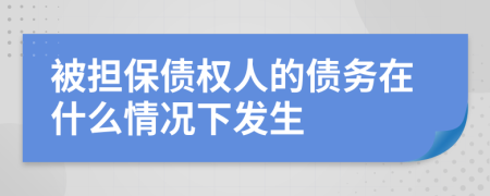 被擔(dān)保債權(quán)人的債務(wù)在什么情況下發(fā)生