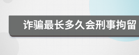詐騙最長多久會刑事拘留