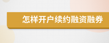 怎樣開戶續(xù)約融資融券