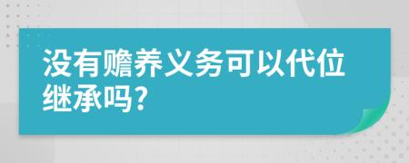 沒有贍養(yǎng)義務(wù)可以代位繼承嗎?