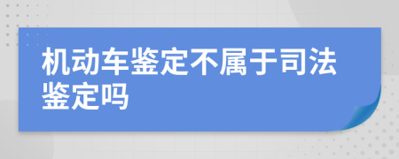 機(jī)動(dòng)車鑒定不屬于司法鑒定嗎