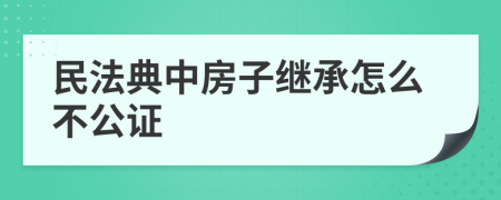 民法典中房子繼承怎么不公證