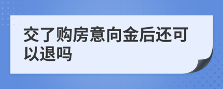 交了購房意向金后還可以退嗎