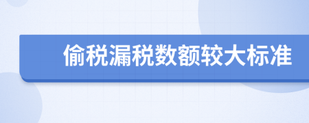 偷稅漏稅數(shù)額較大標(biāo)準(zhǔn)