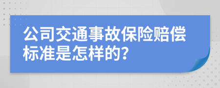 公司交通事故保險賠償標準是怎樣的？