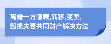 離婚一方隱藏,轉(zhuǎn)移,變賣(mài),毀損夫妻共同財(cái)產(chǎn)解決方法