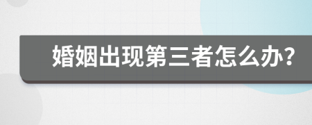 婚姻出現(xiàn)第三者怎么辦？