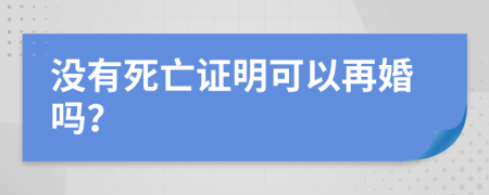 沒有死亡證明可以再婚嗎？