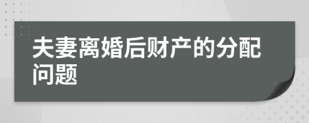 夫妻離婚后財產(chǎn)的分配問題