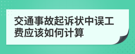 交通事故起訴狀中誤工費(fèi)應(yīng)該如何計(jì)算