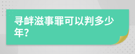 尋釁滋事罪可以判多少年？