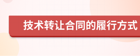技術(shù)轉(zhuǎn)讓合同的履行方式