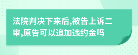 法院判決下來后,被告上訴二審,原告可以追加違約金嗎