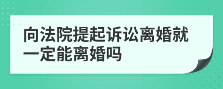 向法院提起訴訟離婚就一定能離婚嗎