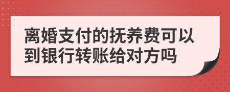 離婚支付的撫養(yǎng)費(fèi)可以到銀行轉(zhuǎn)賬給對(duì)方嗎
