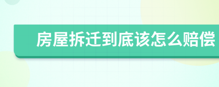 房屋拆遷到底該怎么賠償