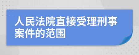 人民法院直接受理刑事案件的范圍
