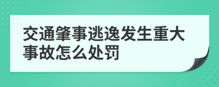 交通肇事逃逸發(fā)生重大事故怎么處罰