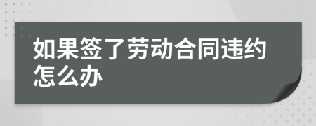如果簽了勞動(dòng)合同違約怎么辦