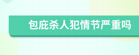 包庇殺人犯情節(jié)嚴(yán)重嗎