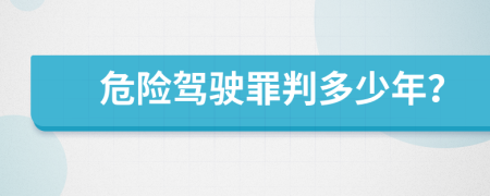 危險(xiǎn)駕駛罪判多少年？