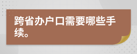 跨省辦戶口需要哪些手續(xù)。