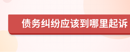 債務糾紛應該到哪里起訴