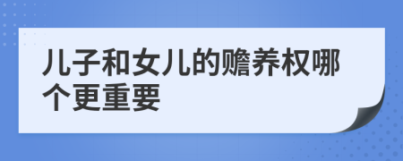 兒子和女兒的贍養(yǎng)權(quán)哪個更重要