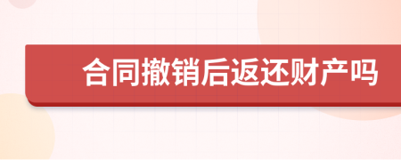合同撤銷后返還財產(chǎn)嗎