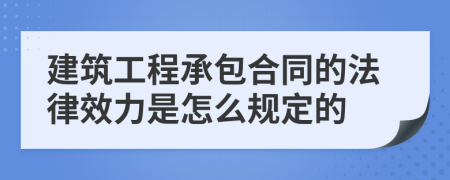 建筑工程承包合同的法律效力是怎么規(guī)定的