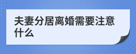 夫妻分居離婚需要注意什么