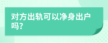 對方出軌可以凈身出戶嗎？