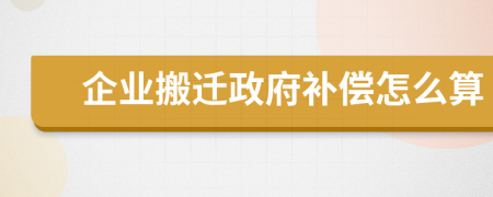 企業(yè)搬遷政府補(bǔ)償怎么算