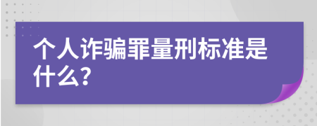 個(gè)人詐騙罪量刑標(biāo)準(zhǔn)是什么?