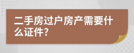 二手房過(guò)戶(hù)房產(chǎn)需要什么證件?