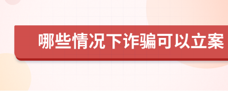 哪些情況下詐騙可以立案
