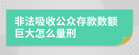 非法吸收公眾存款數(shù)額巨大怎么量刑