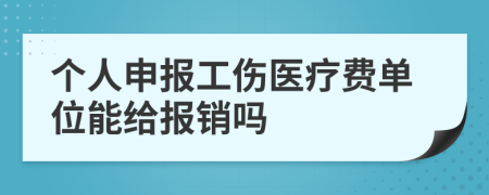 個(gè)人申報(bào)工傷醫(yī)療費(fèi)單位能給報(bào)銷嗎