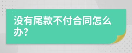沒有尾款不付合同怎么辦？