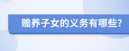 贍養(yǎng)子女的義務(wù)有哪些？